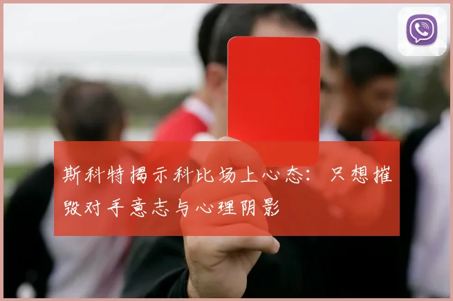 斯科特揭示科比场上心态：只想摧毁对手意志与心理阴影