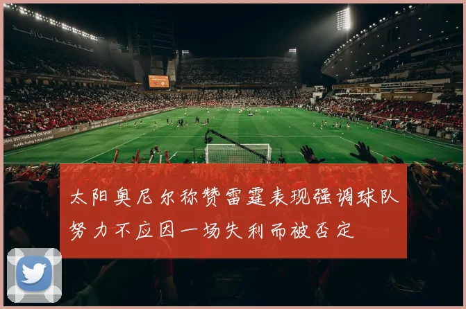 太阳奥尼尔称赞雷霆表现强调球队努力不应因一场失利而被否定