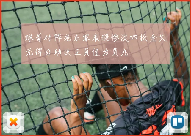 球哥对阵老东家表现惨淡四投全失无得分助攻正负值为负九